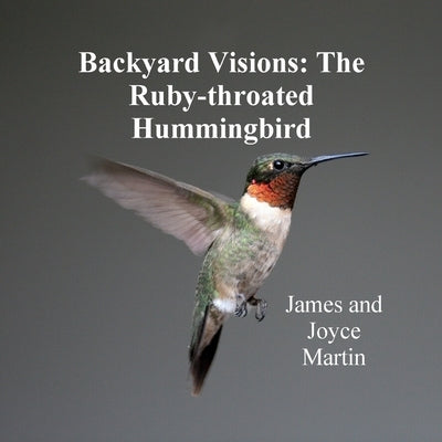 Backyard Visions: The Ruby-throated Hummingbird by Martin, James