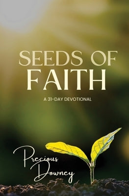 Seeds of Faith: A 31-Day Devotional by Downey, Precious