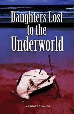 Daughters Lost to the Underworld by Nyhon, Margaret