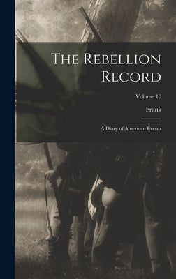The Rebellion Record; a Diary of American Events; Volume 10 by Moore, Frank 1828-1904