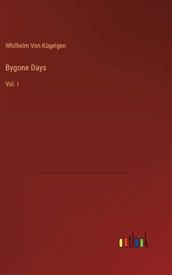Bygone Days: Vol. I by Von Kügelgen, Whilhelm