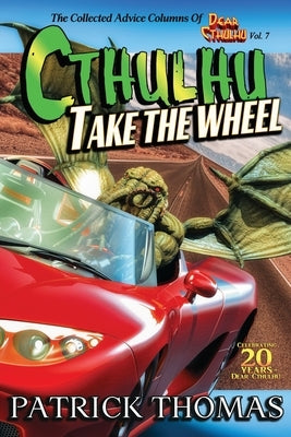 Cthulhu Take The Wheel: The Collected Advice Columns of Dear Cthulhu, Vol. 7 by Thomas, Patrick