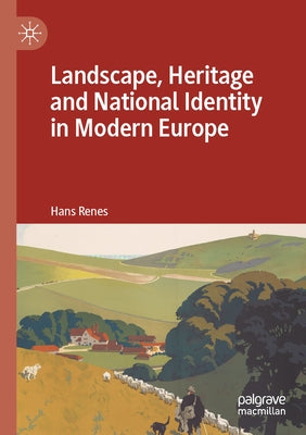 Landscape, Heritage and National Identity in Modern Europe by Renes, Hans