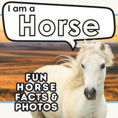 I am a Horse: A Children's Book with Fun and Educational Animal Facts with Real Photos! by Brains, Active
