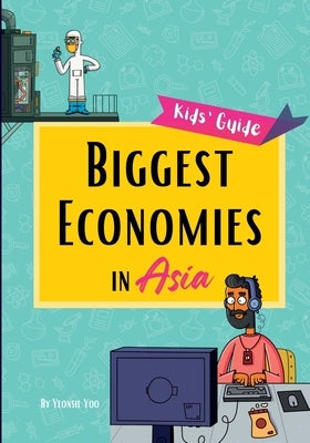 Biggest Economies in Asia: Little Explorers' Guide to Asia's Leading Industries and the Stories Behind Their Rise! by Yoo, Yeonsil