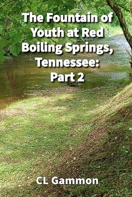 The Fountain of Youth at Red Boiling Springs, Tennessee: Part 2 by Gammon, CL