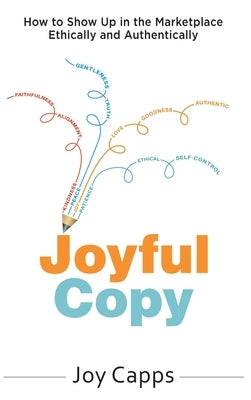 Joyful Copy: How to Show Up in the Marketplace Ethically and Authentically by Capps, Joy