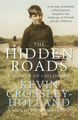 The Hidden Roads: A Memoir of Childhood by Crossley-Holland, Kevin