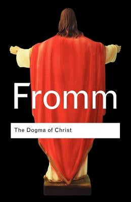 The Dogma of Christ: And Other Essays on Religion, Psychology and Culture by Fromm, Erich