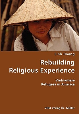 Rebuilding Religious Experience- Vietnamese Refugees in America by Hoang, Linh