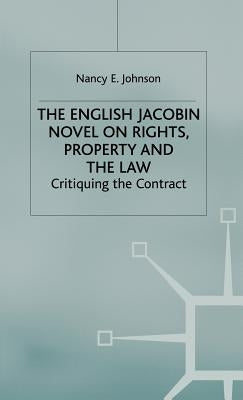 The English Jacobin Novel on Rights, Property and the Law: Critiquing the Contract by Johnson, N.