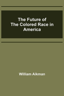 The Future of the Colored Race in America by Aikman, William