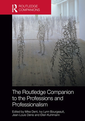 The Routledge Companion to the Professions and Professionalism by Dent, Mike