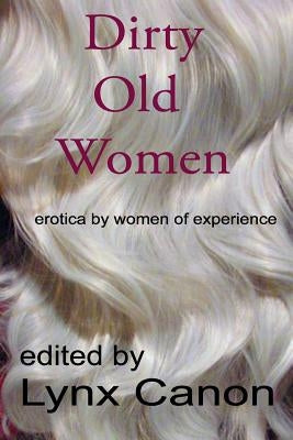 Dirty Old Women: erotica by women of experience by Canon, Lynx