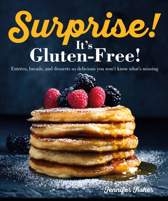 Surprise! It's Gluten Free!: Entrees, Breads, and Desserts So Delicious You Won't Know What's Missing by Fisher, Jennifer