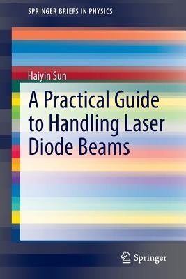 A Practical Guide to Handling Laser Diode Beams by Sun, Haiyin