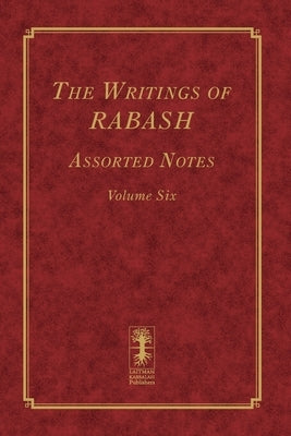 The Writings of RABASH - Assorted Notes - Volume Six by Ashlag, Baruch Shalom