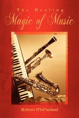 The Healing Magic of Music by McParland, Robert