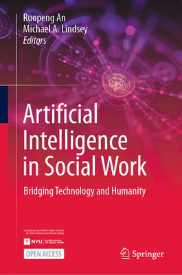 Artificial Intelligence in Social Work: Bridging Technology and Humanity by An, Ruopeng