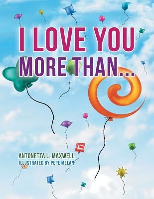 I Love You More Than... by Maxwell, Antonetta L.