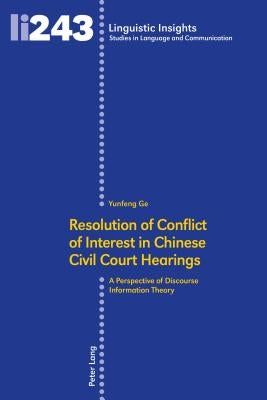 Resolution of Conflict of Interest in Chinese Civil Court Hearings: A Perspective of Discourse Information Theory by Ge, Yunfeng