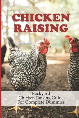 Chicken Raising: Backyard Chicken Raising Guide For Complete Dummies: Raising Healthy Chickens by Sultana, Joan