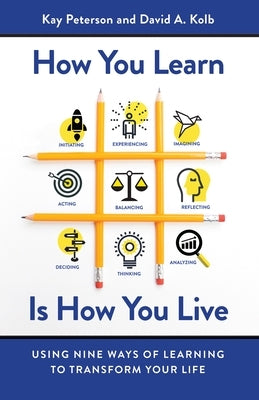 How You Learn Is How You Live: Using Nine Ways of Learning to Transform Your Life by Peterson, Kay