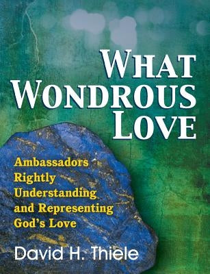 What Wondrous Love by Thiele, David H.