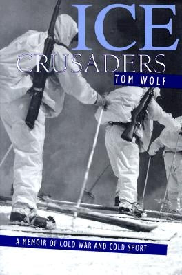 Ice Crusaders: A Memoir of Cold War and Cold Sport by Wolf, Thomas