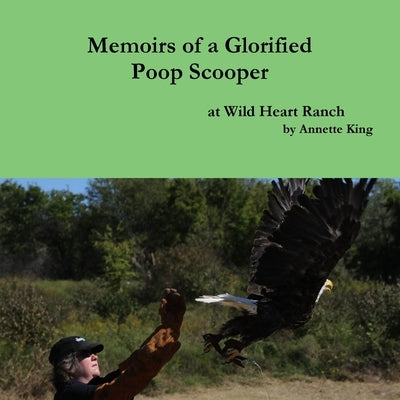 Memoirs of a Glorified Poop Scooper at Wild Heart Ranch by King, Annette