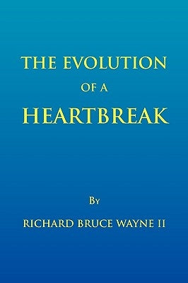 The Evolution of a Heartbreak by Wayne, Richard Bruce, II
