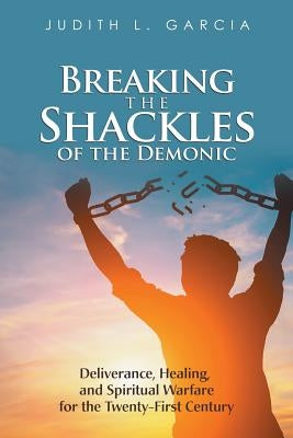 Breaking the Shackles of the Demonic by Garcia, Judith L.