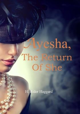 Ayesha, the Return of She by Haggard, H. Rider
