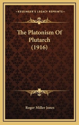 The Platonism Of Plutarch (1916) by Jones, Roger Miller