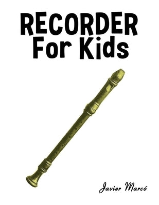 Recorder for Kids: Christmas Carols, Classical Music, Nursery Rhymes, Traditional & Folk Songs! by Marcó, Javier