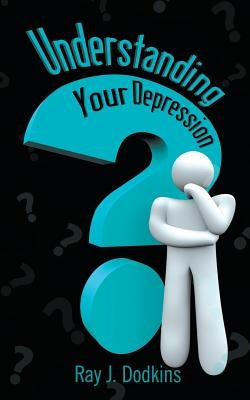 Understanding Your Depression by Dodkins, Ray J.
