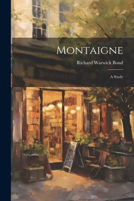 Montaigne: A Study by Bond, Richard Warwick