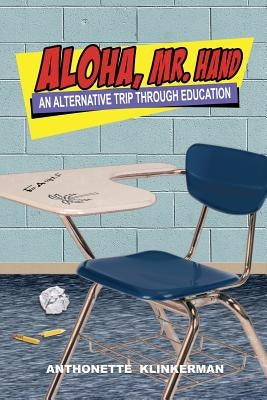 Aloha, Mr. Hand: An Alternative Trip Through Education by Klinkerman, Anthonette