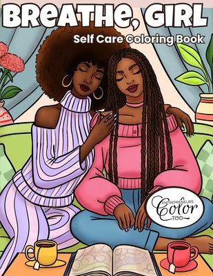 Breathe, Girl: A Self-Care Coloring Book for Black Women Featuring Cozy, Relaxing, and Empowering Sisterhood Moments by Nicole, Latoya