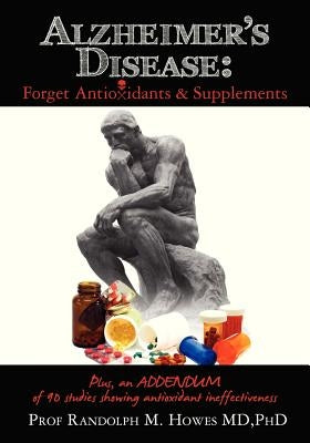 Alzheimer's Disease: Forget Antioxidants & Supplements by Howes MD, Phd Randolph M.