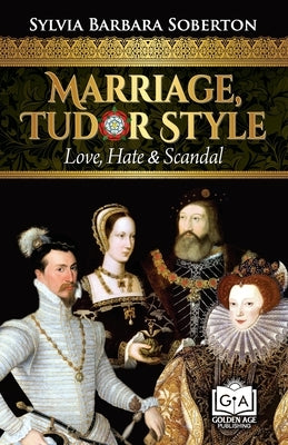 Marriage, Tudor Style: Love, Hate & Scandal by Soberton, Sylvia Barbara