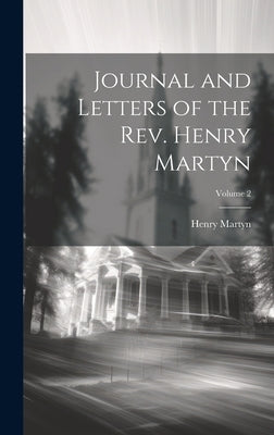 Journal and Letters of the Rev. Henry Martyn; Volume 2 by Martyn, Henry
