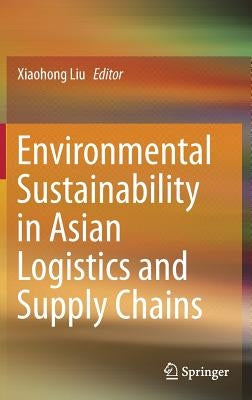 Environmental Sustainability in Asian Logistics and Supply Chains by Liu, Xiaohong