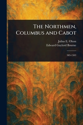 The Northmen, Columbus and Cabot by Olson, Julius E.