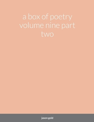 A box of poetry volume nine part two by Gold, Jason