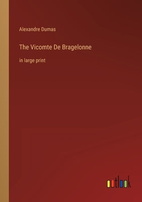 The Vicomte De Bragelonne: in large print by Dumas, Alexandre