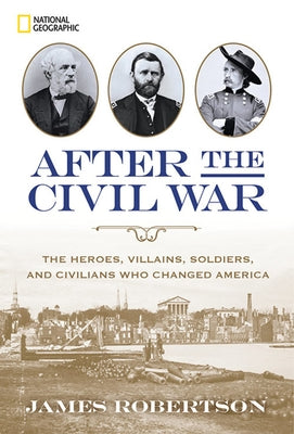After the Civil War: The Heroes, Villains, Soldiers, and Civilians Who Changed America by Robertson, James