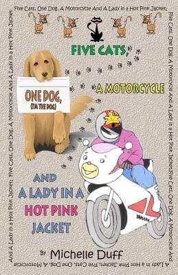Five Cats, One Dog, A Motorcycle and a Lady in a Hot Pink Jacket by Duff, Michelle Ann