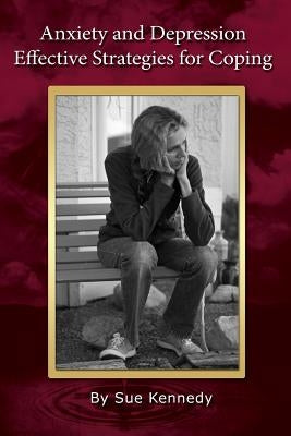Anxiety and Depression: Effective Strategies for Coping by Kennedy, Sue