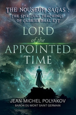 The Nouseum Sagas: the Spiritual Teachings of Gabriel Baal Eyt: Lord of the Appointed Time by Baron Du Mont Saint Germain, Jean-MIC